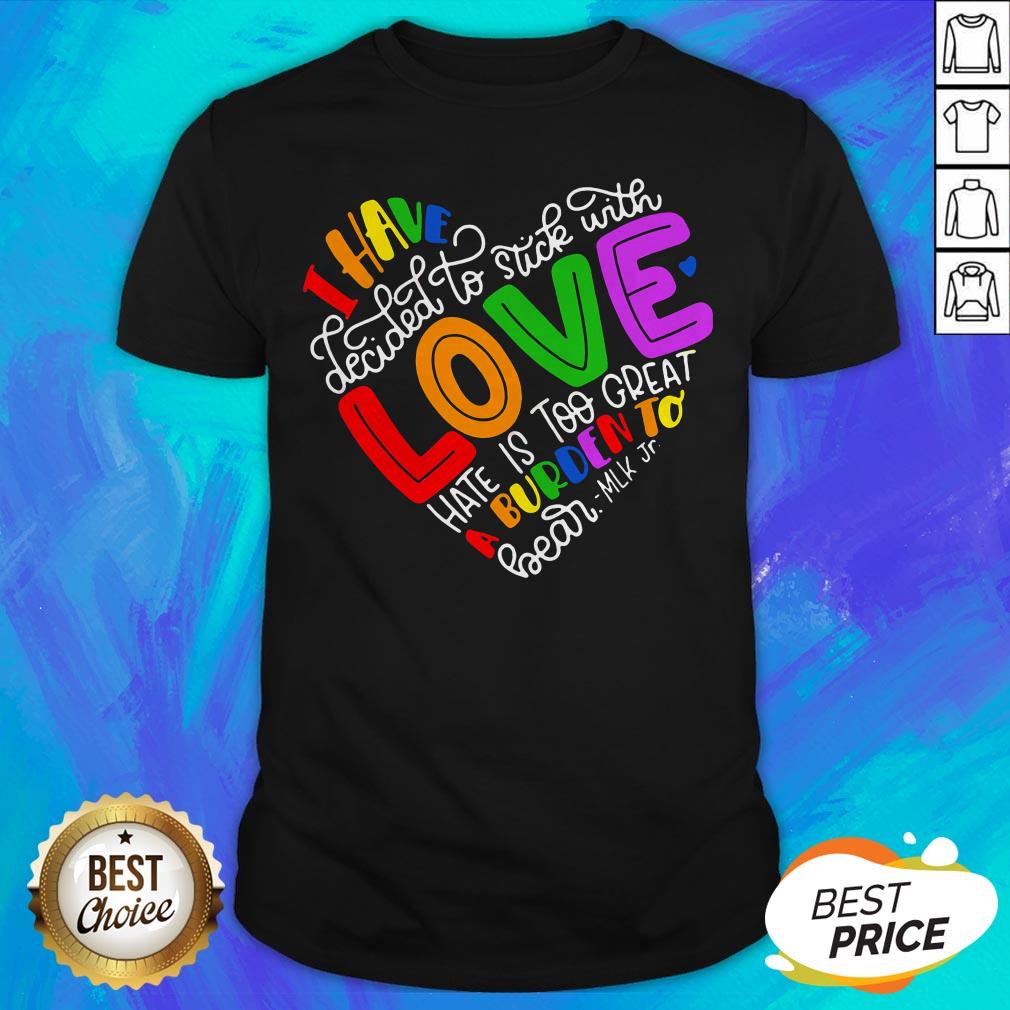 I Have Decided To Stick With Love Hate Is Too Great A Burden To Bear LGBT Quote Shirt
