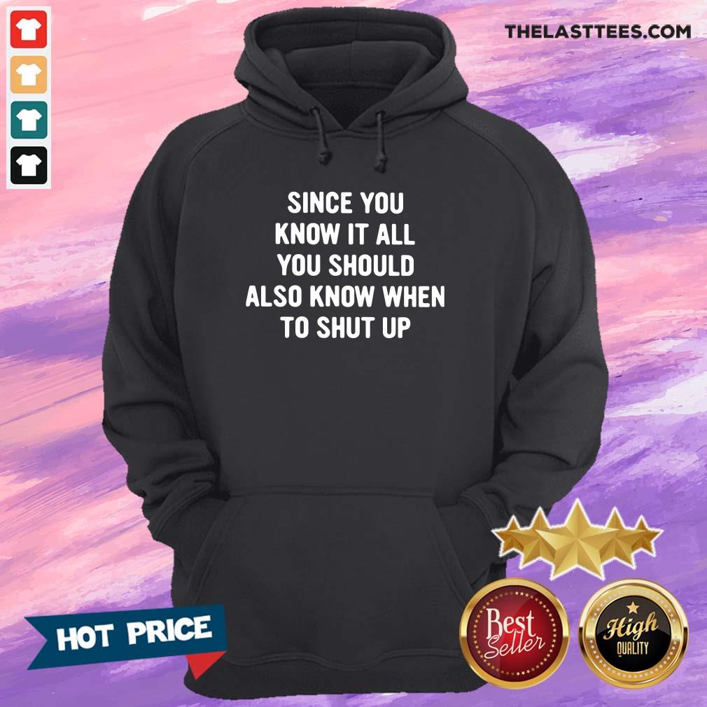 Nice Since You Know It All You Should Also Know When To Shut Up Shirt - Image 2