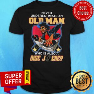 Never Underestimate An Old Man Who Is Also A Disc Jockey Shirt