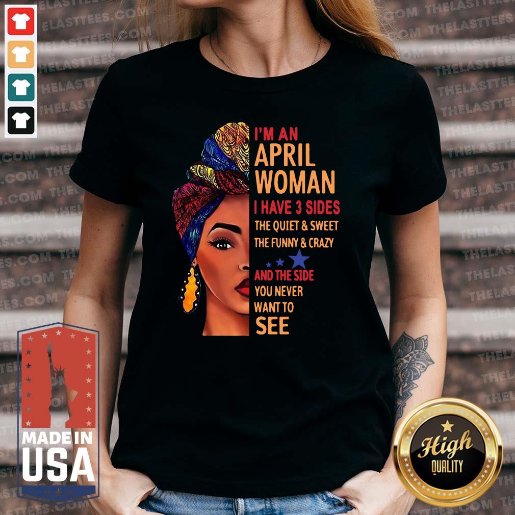 Top I’m An April Woman I Have 3 Sides The Quiet And Sweet The Funny Crazy Shirt - Image 2
