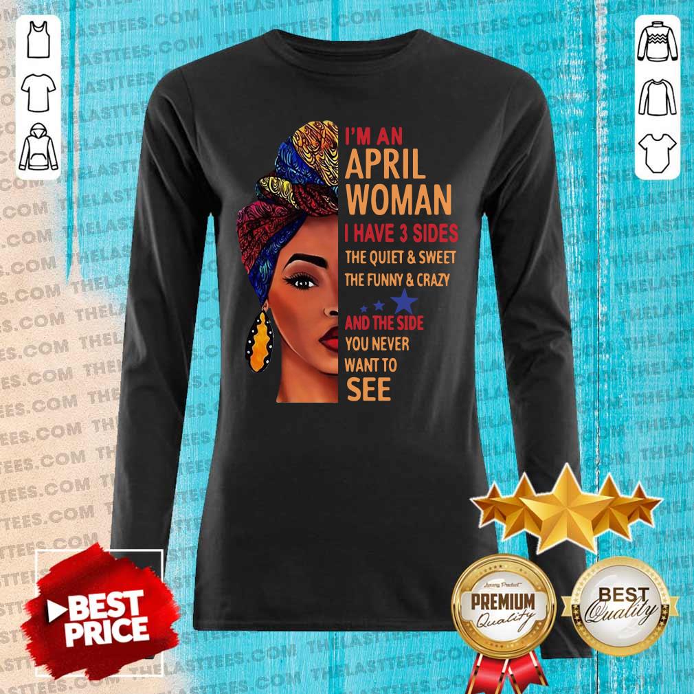 Top I’m An April Woman I Have 3 Sides The Quiet And Sweet The Funny Crazy Shirt - Image 5