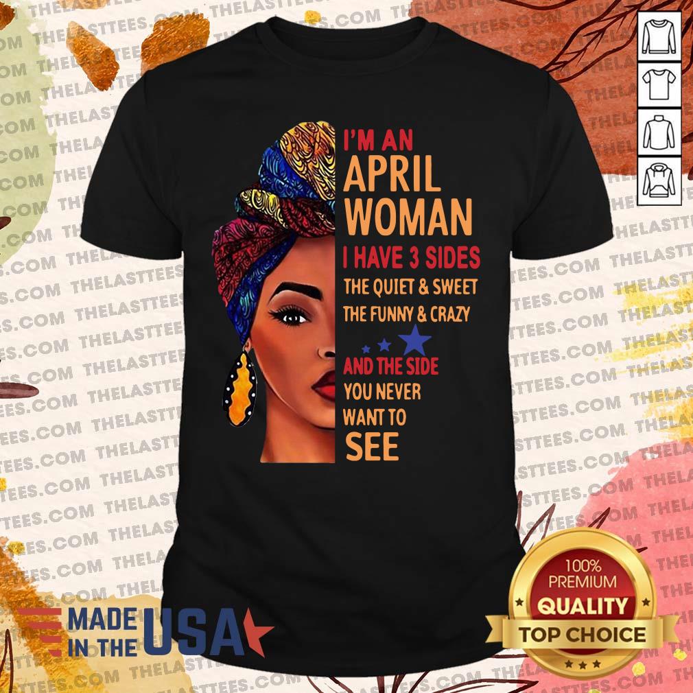 Top I’m An April Woman I Have 3 Sides The Quiet And Sweet The Funny Crazy Shirt