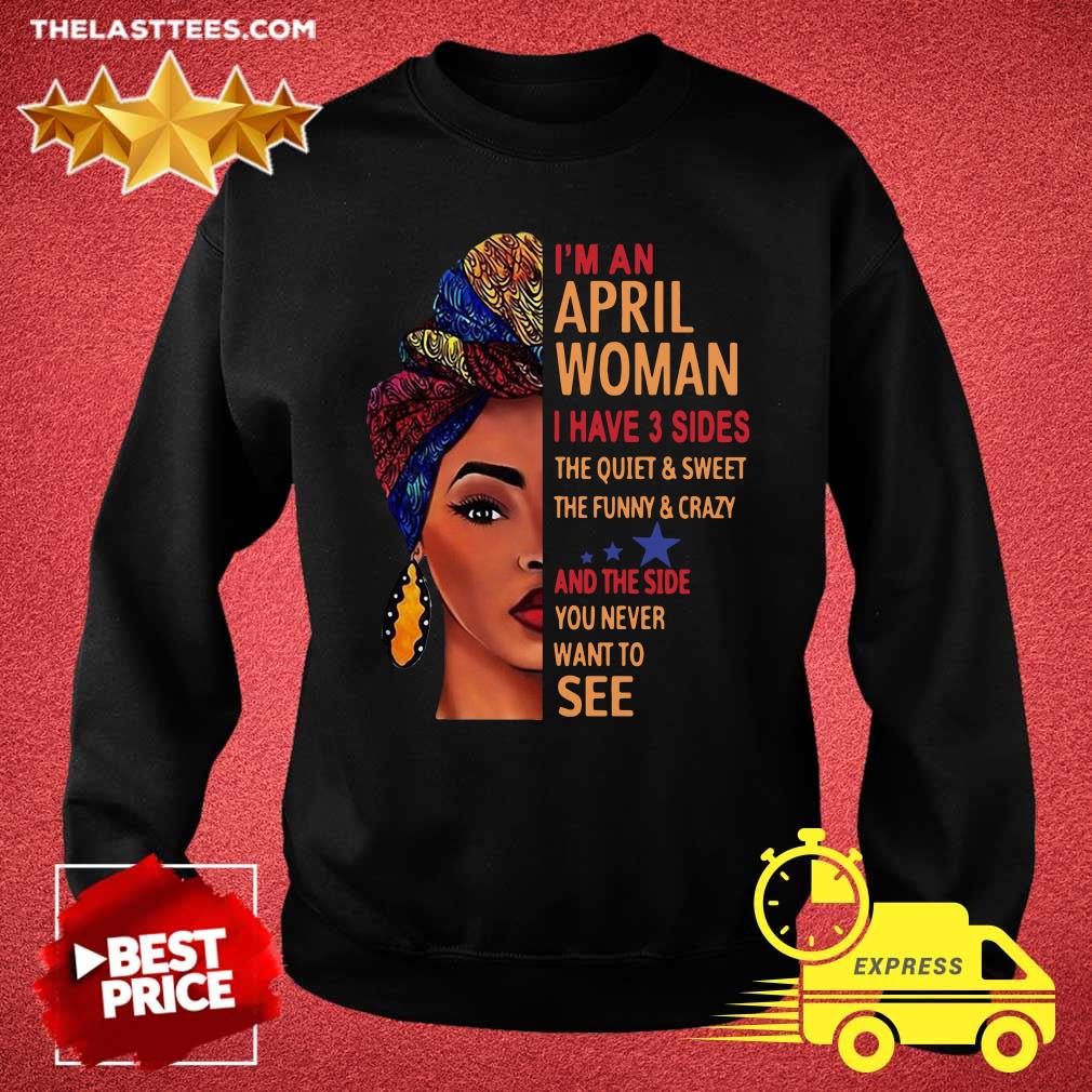 Top I’m An April Woman I Have 3 Sides The Quiet And Sweet The Funny Crazy Shirt - Image 4