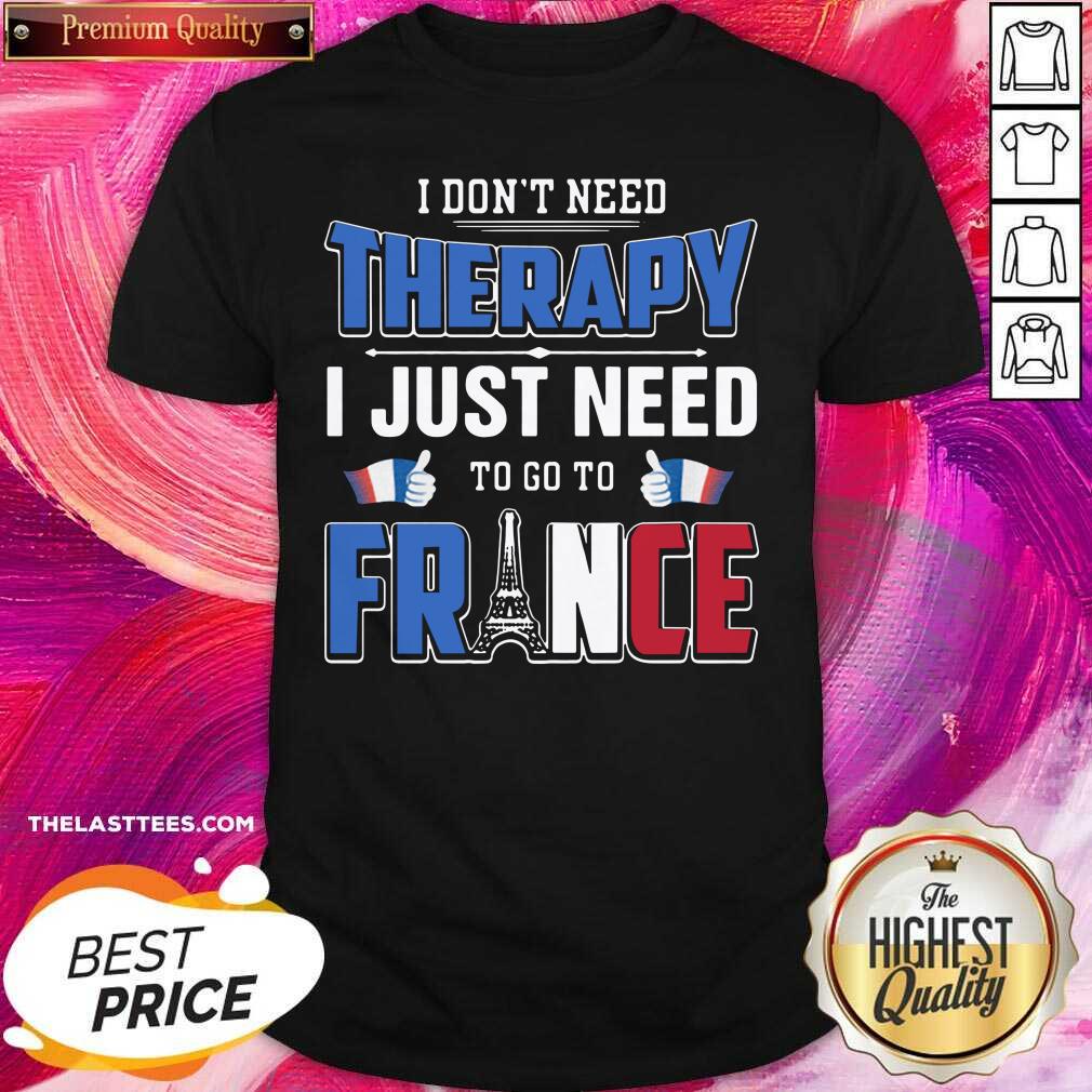 Beautiful I Don’t Need Therapy I Just Need To Go To France Shirt