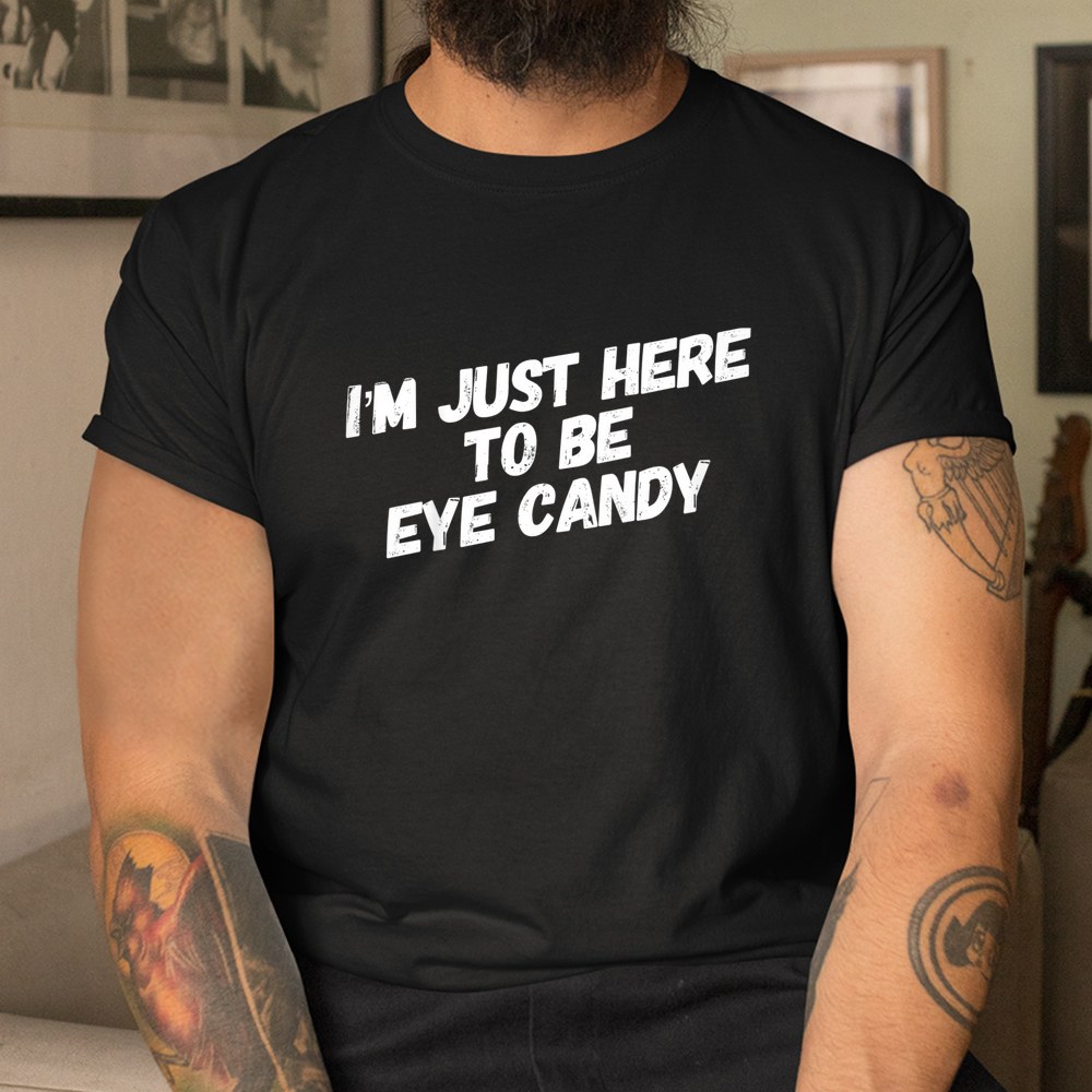 Im Just Here To Be Eye Candy Shirt - Image 3