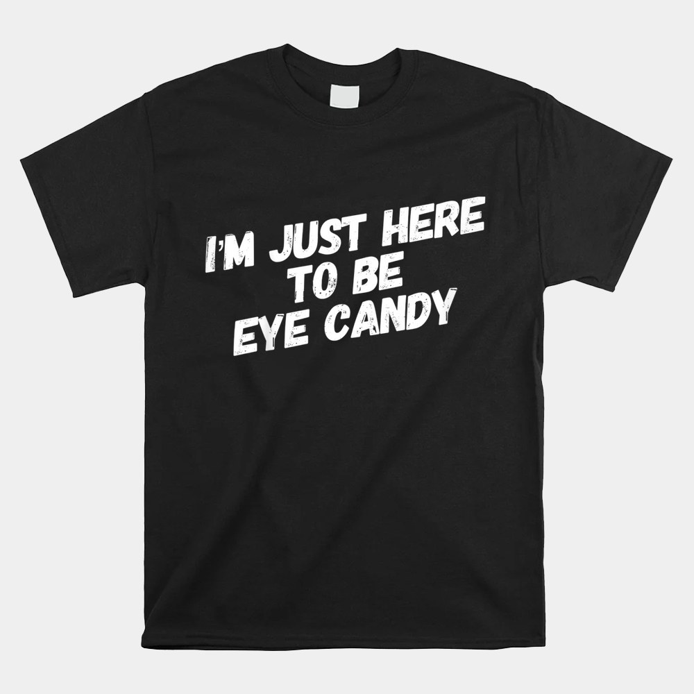 Im Just Here To Be Eye Candy Shirt - Image 4