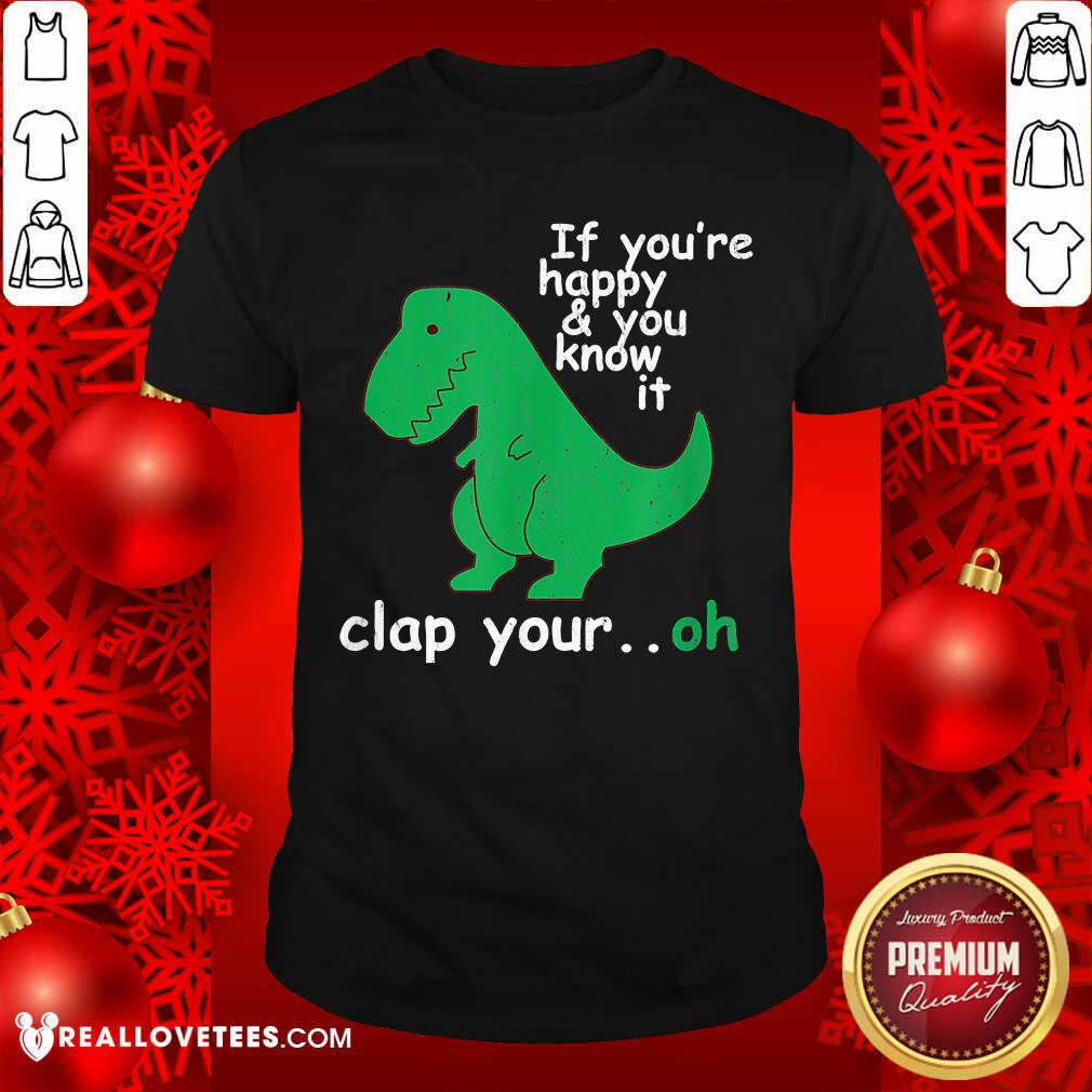 T Rex If Youre Happy And You Know It Shirt