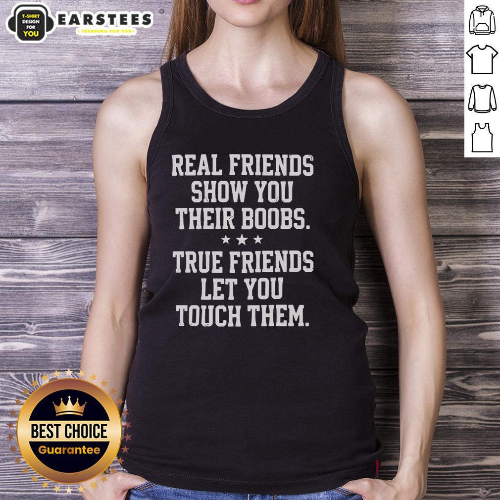 Funny Real Friends Show You Their Boobs True Friends Let You Touch Them Three Stars T-Shirt - Image 4