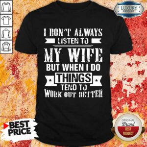 Nice I Don't Alway Listen To My Wife Shirt