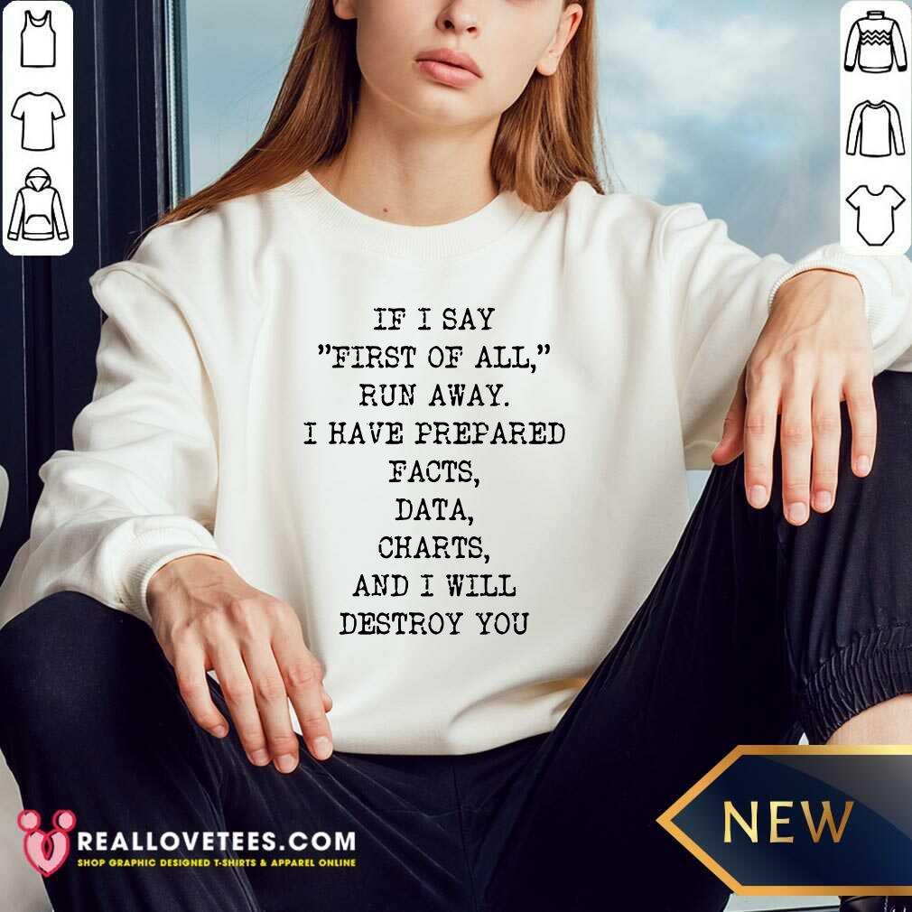 If I Say First Of All Run Away I Have Prepared Facts Data Charts And I Will Destroy You Shirt - Image 5