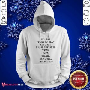 Alternative view of If I Say First Of All Run Away I Have Prepared Facts Data Charts And I Will Destroy You Shirt