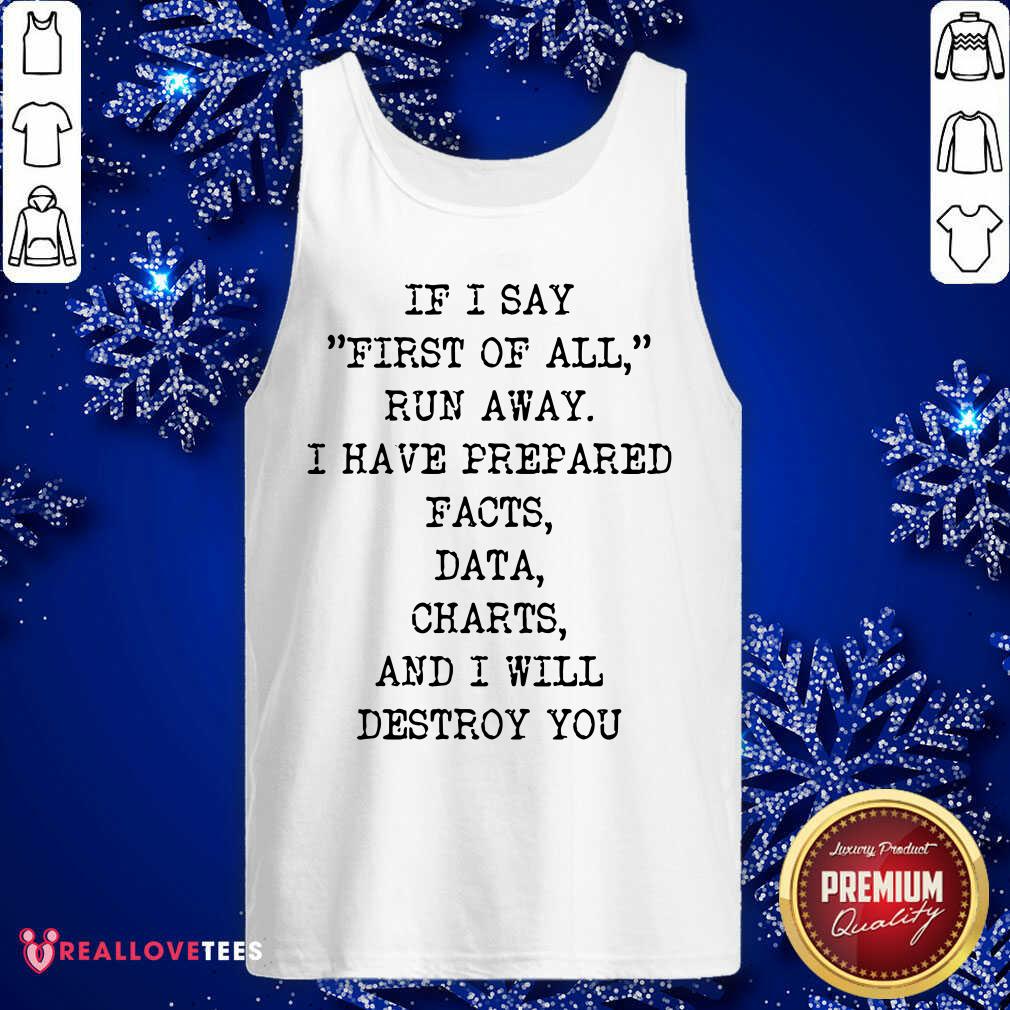 If I Say First Of All Run Away I Have Prepared Facts Data Charts And I Will Destroy You Shirt - Image 4