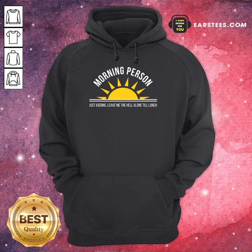 Top Morning Person Sun Just Kidding Leave Me The Hell Alone Till Lunch Shirt - Image 4