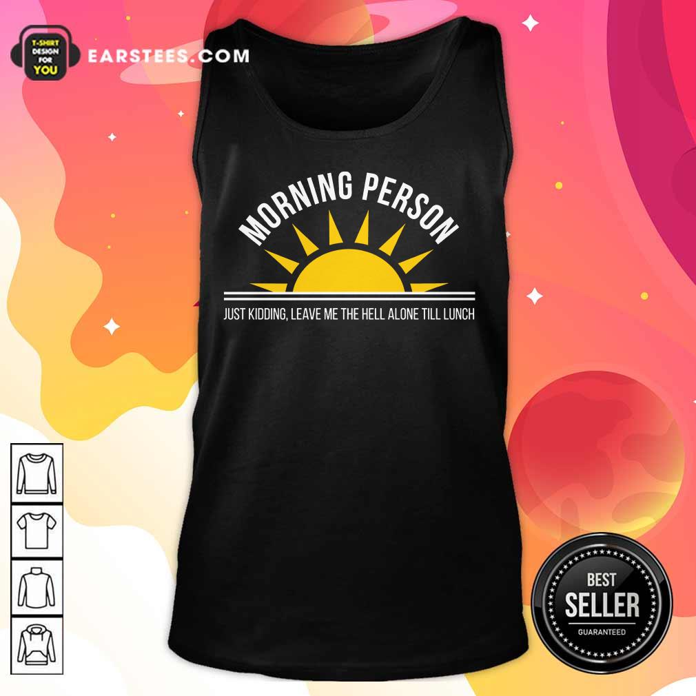 Top Morning Person Sun Just Kidding Leave Me The Hell Alone Till Lunch Shirt - Image 2