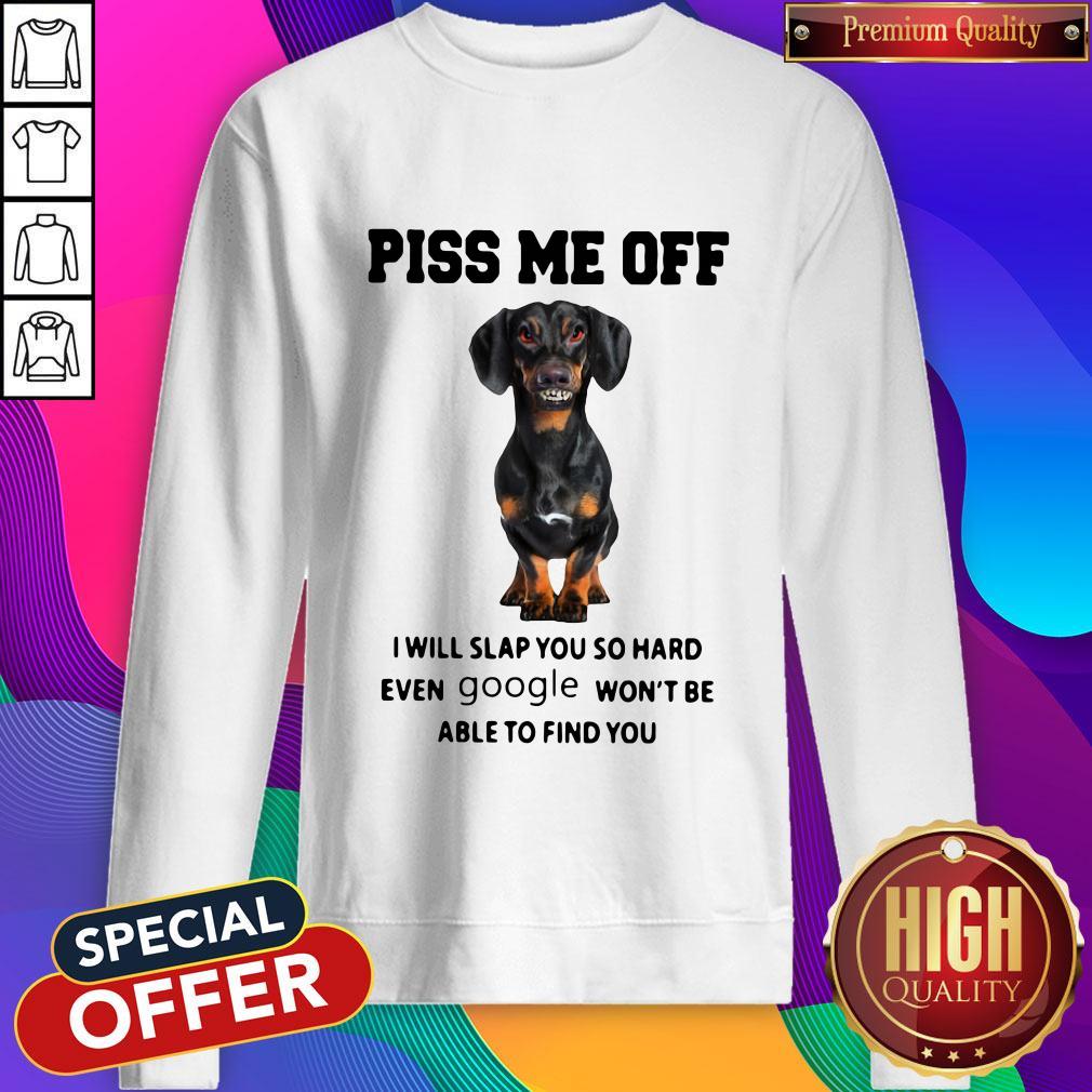 Dachshund Piss Me Off I Will Slap You So Hard Even Google Won’t Be Able To Find You Shirt - Image 5
