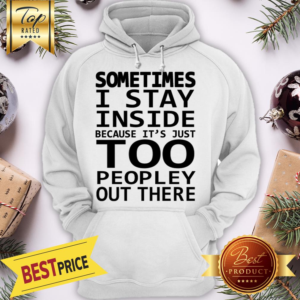 Sometimes I Stay Inside Because It’s Just Too Peopley Out There Shirt - Image 5