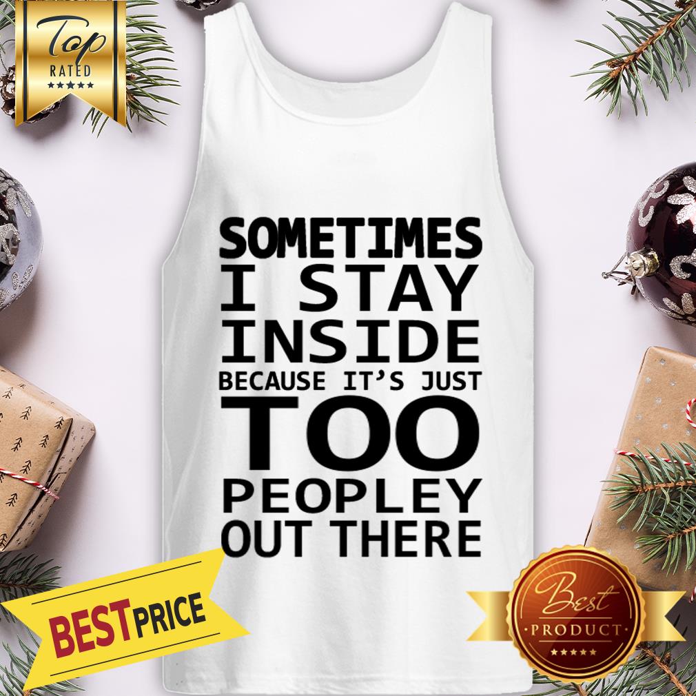 Sometimes I Stay Inside Because It’s Just Too Peopley Out There Shirt - Image 3