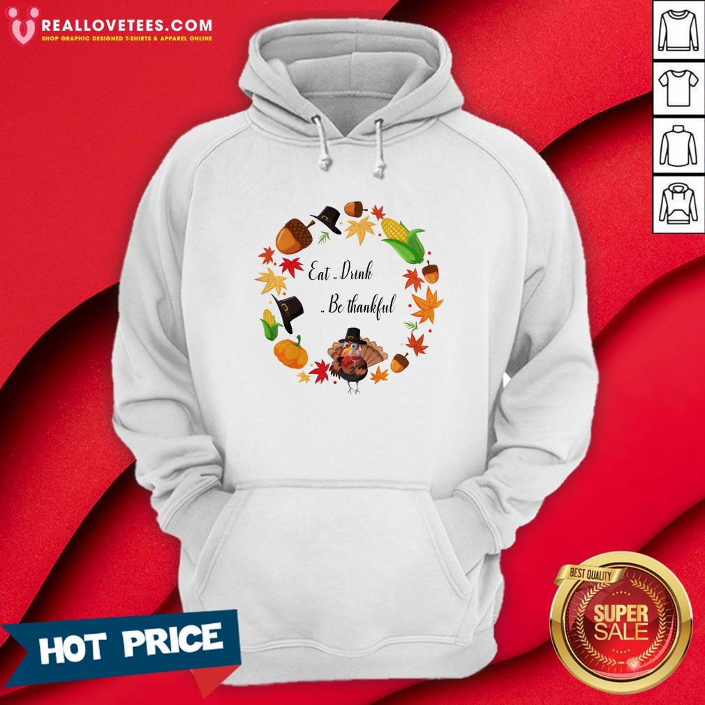 Sweet Eat Drink And Be Thankful Tuckey Thanksgiving Shirt - Image 4