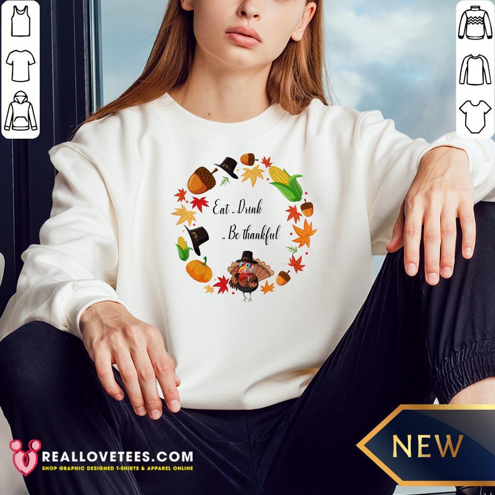 Sweet Eat Drink And Be Thankful Tuckey Thanksgiving Shirt - Image 3
