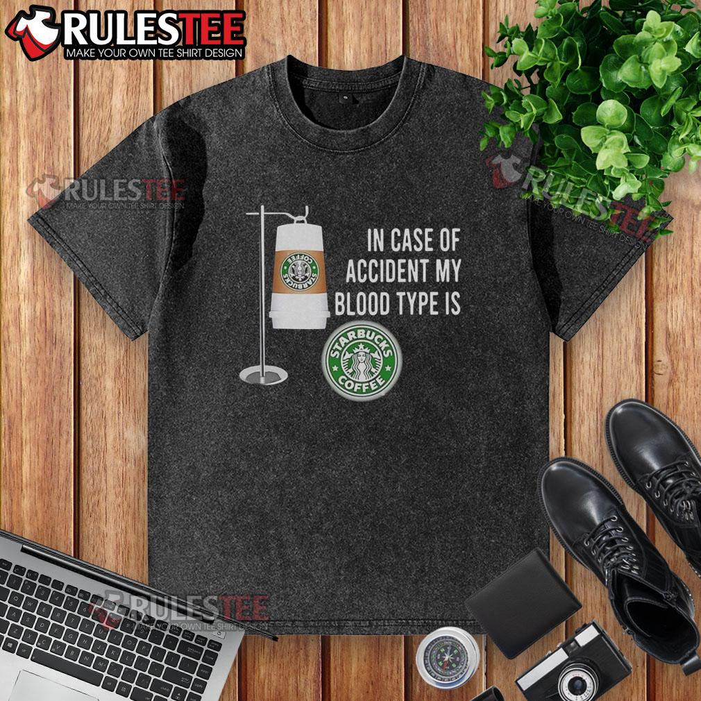 Nice In Case Of Accident My Blood Type Is Starbucks Coffee T-Shirt - Image 6