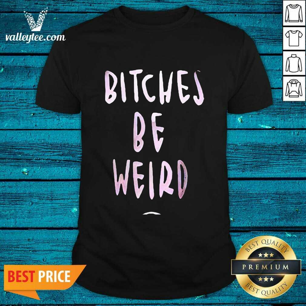 Bitches Be Weird Bright Pink Font Shirt