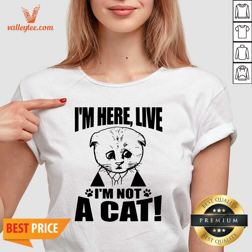 Fantastic Im Here Live I Am Not A Cat Shirt - Image 3