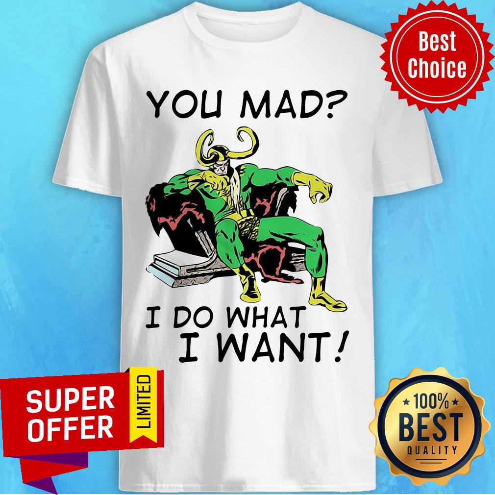 Nice Loki You Mad I Do What I Want Shirt