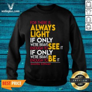 Alternative view of Great For There Is Always Light If Only Were Brave Enough To See It If Only Shirt