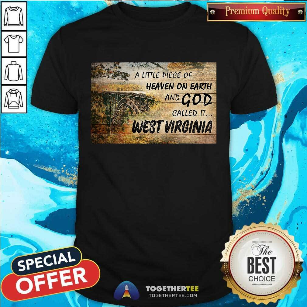 Nice A Little Piece Of Heaven On Earth And God Called It West Virginia Shirt