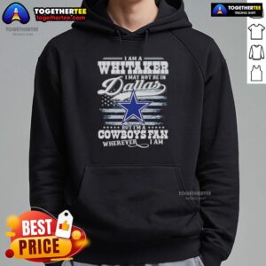 Alternative view of Top I Am A Whitaker I May Not Be In Dallas But I'm A Cowboys Fan Wherever I Am T-Shirt