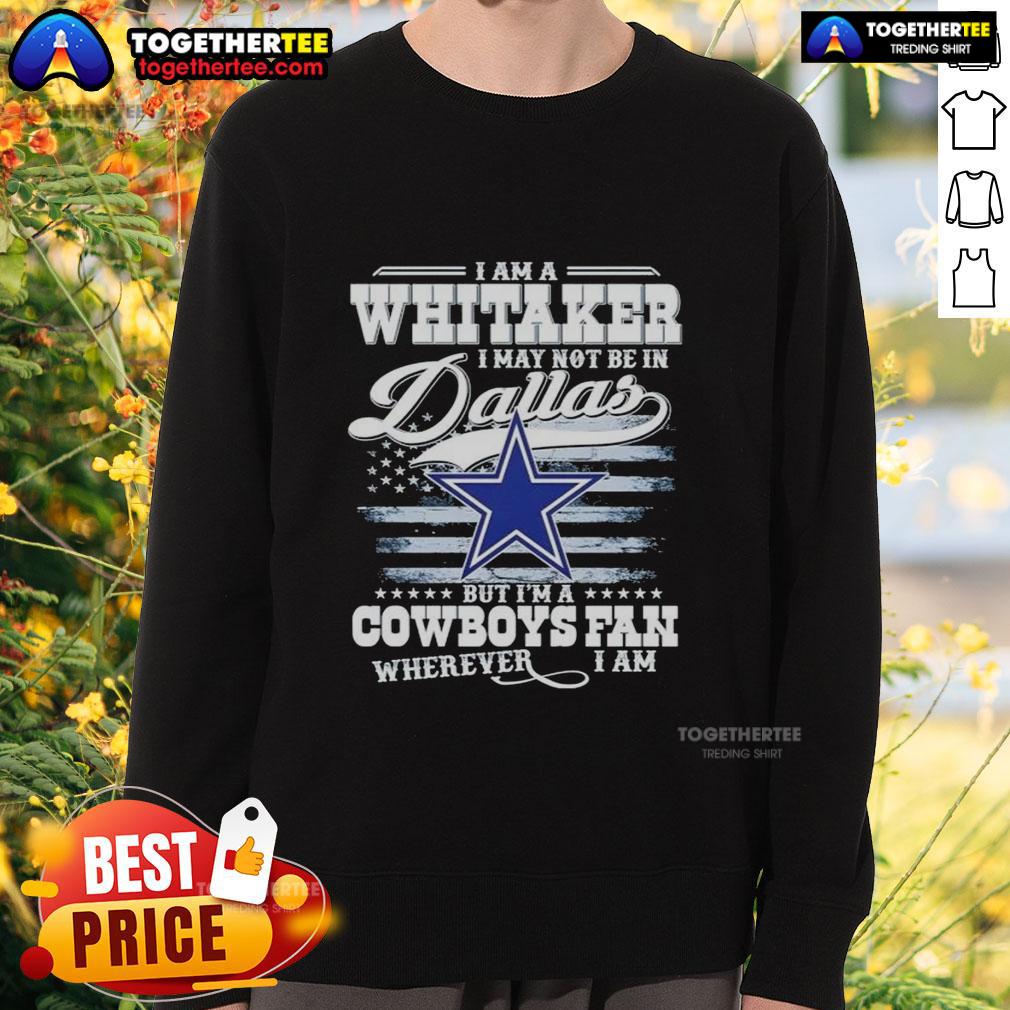 Top I Am A Whitaker I May Not Be In Dallas But I'm A Cowboys Fan Wherever I Am T-Shirt - Image 5