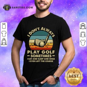 Nice I Don't Always Play Golf Vintage Shirt