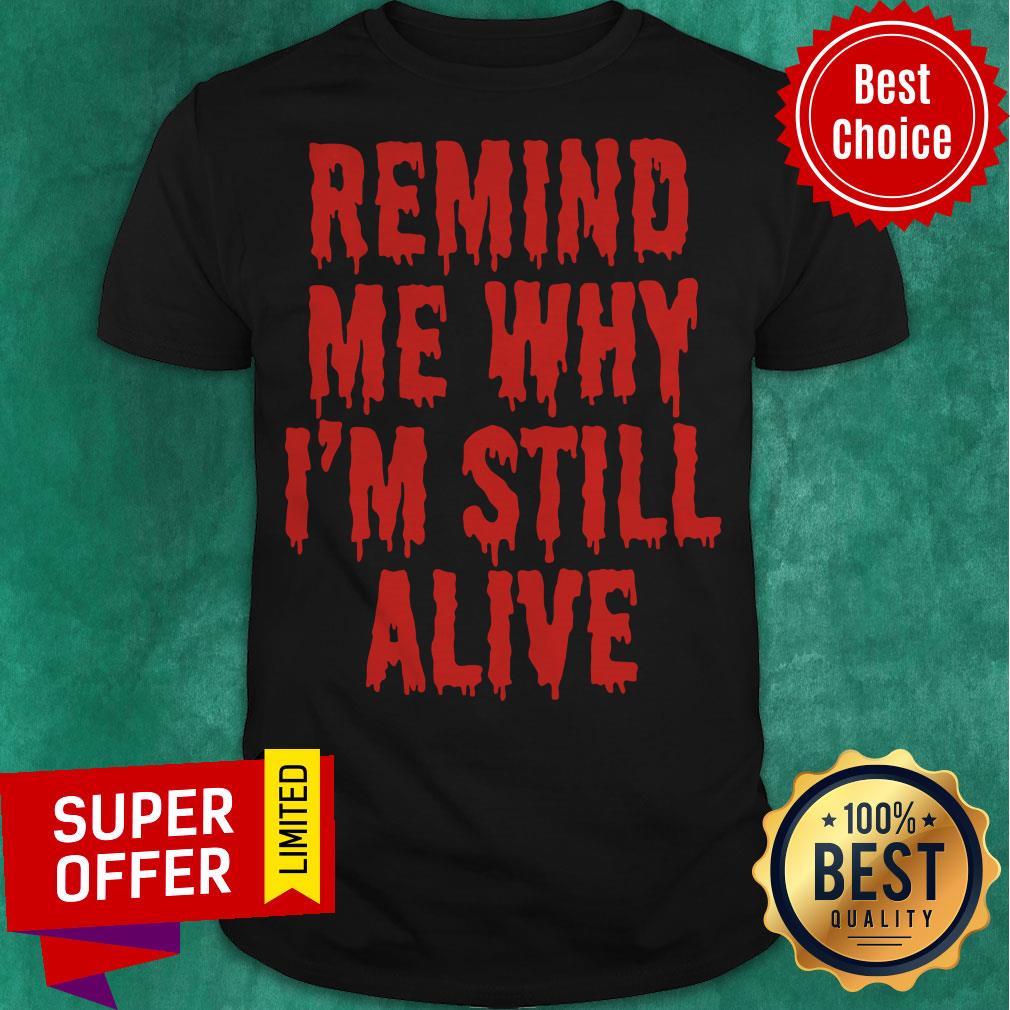 Premium Remind Me Why I'm Still Alive Scare Shirt