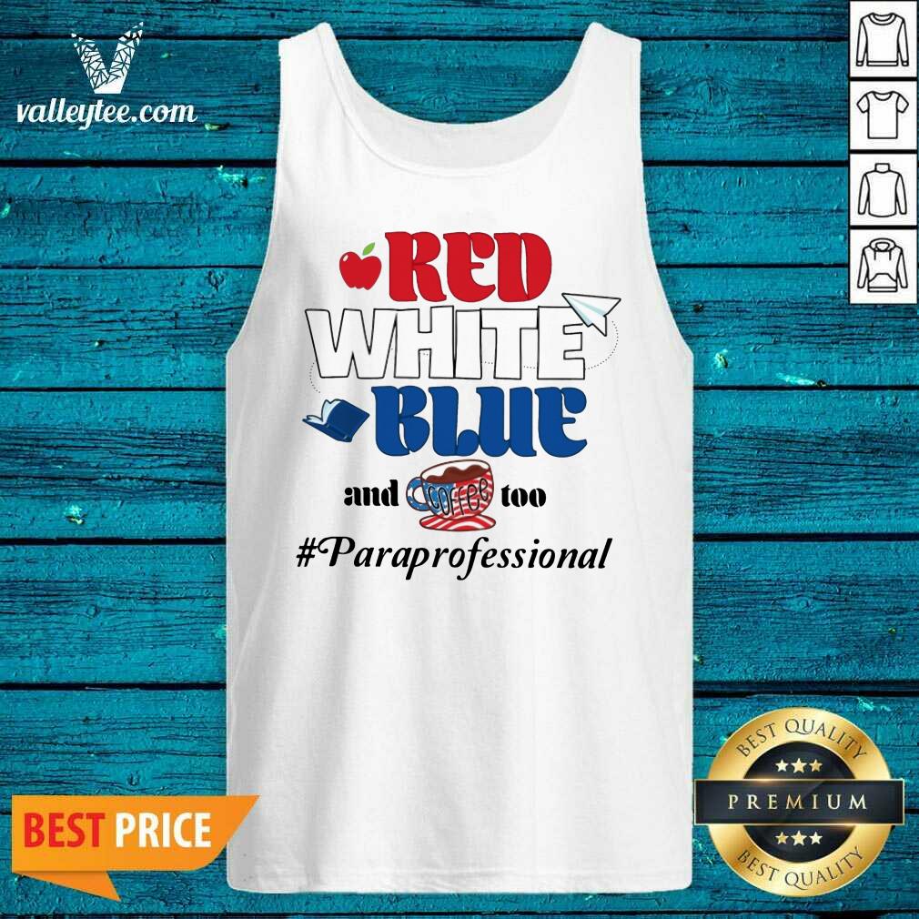 Red White Blue And Coffee Too Paraprofessional Shirt - Image 4