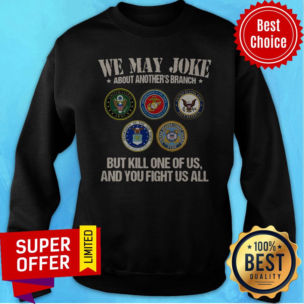 We May Joke About Another’s Branch But Kill One Of Us And You Fight Us All Shirt - Image 2