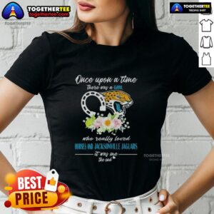 Alternative view of Hot Once Upon A Time There Was A Girl Who Really Loved Horses And Jacksonville Jaguars It Was Me T-Shirt
