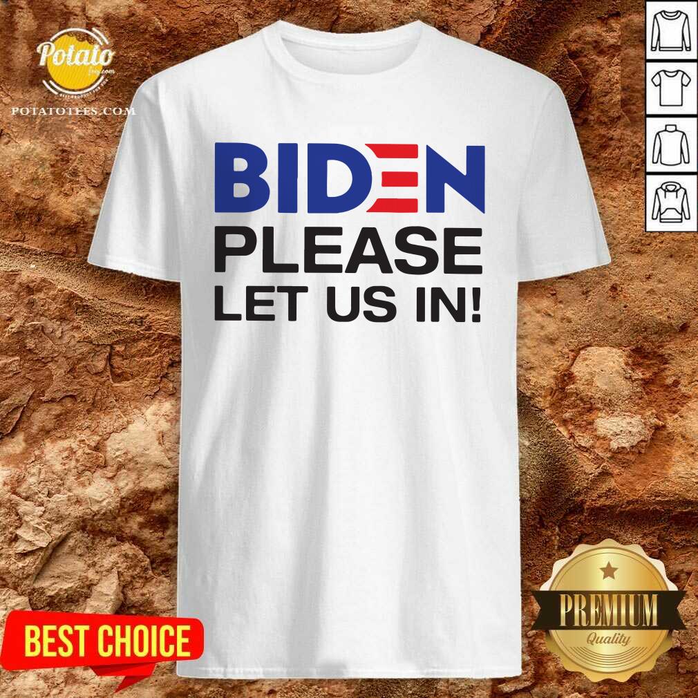 Good Joe Biden Please Let Us In Shirt
