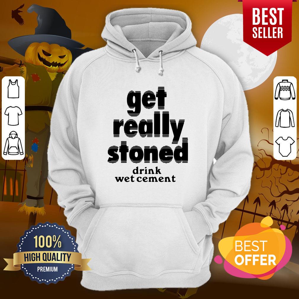 So Cute Get Really Stoned Drink Wet Cement Shirt - Image 5