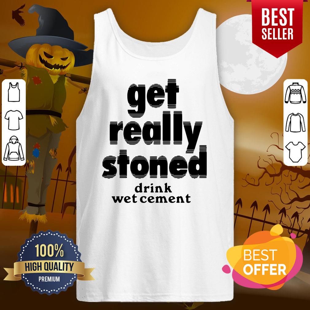 So Cute Get Really Stoned Drink Wet Cement Shirt - Image 3