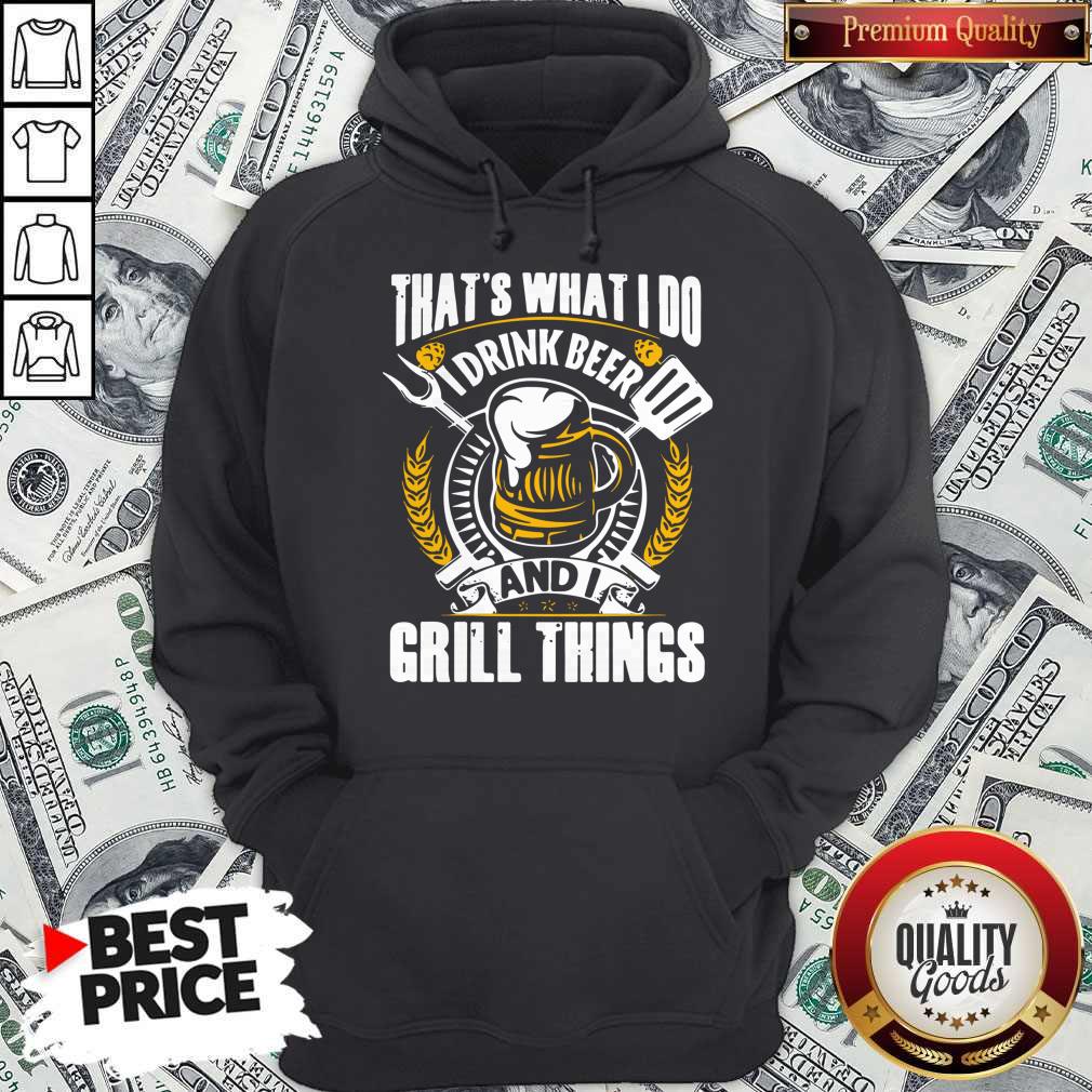 Top That’s What I Do I Drink Beer And I Grill Things Shirt - Image 2