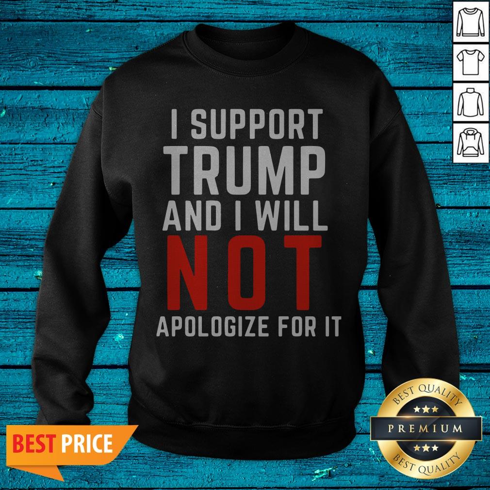 I Support Trump And I Will Not Apologize For It Shirt - Image 4