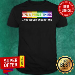 Nice LGBT It's A Pride Thing You Would Understand Shirt