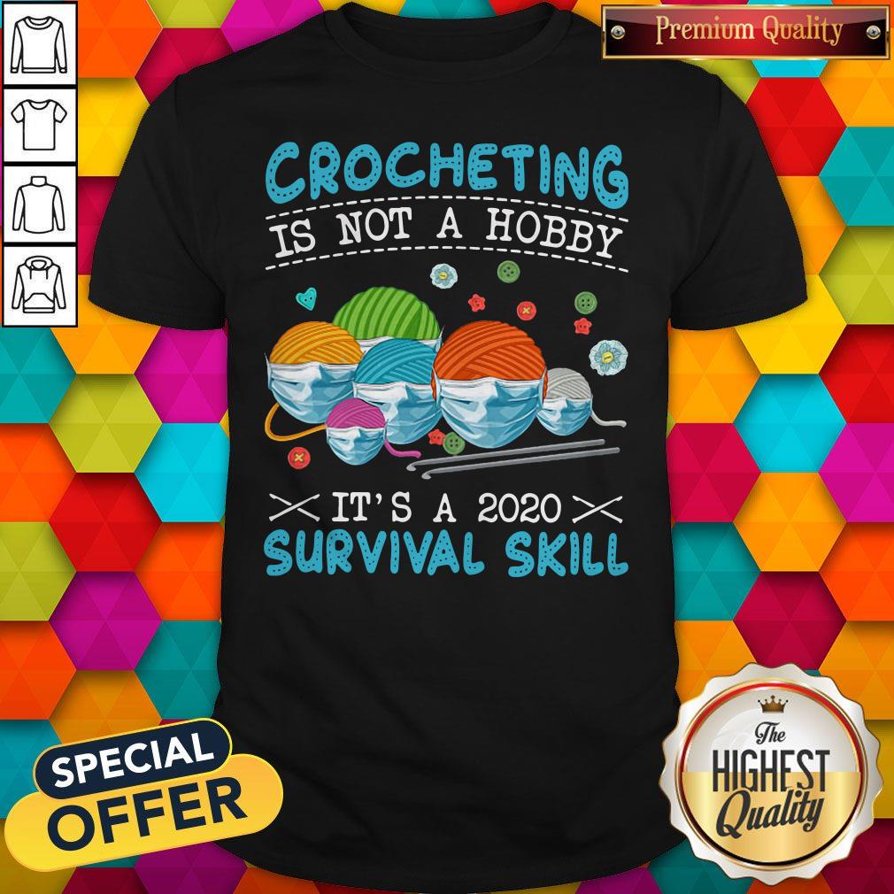 Crocheting Is Not A Hobby It's A 2020 Survival Skill Shirt