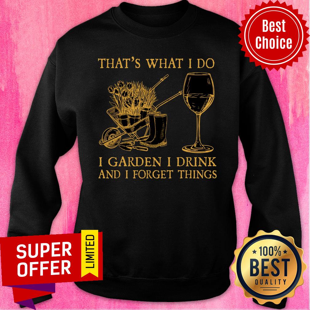 That's What I Do I Garden I Drink Forget Things Shirt - Image 4