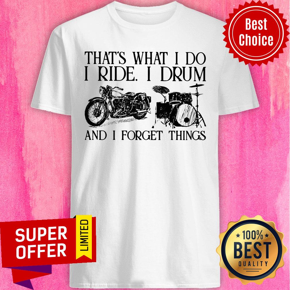 That's What I Do I Ride I Drum And I Forget Things Shirt