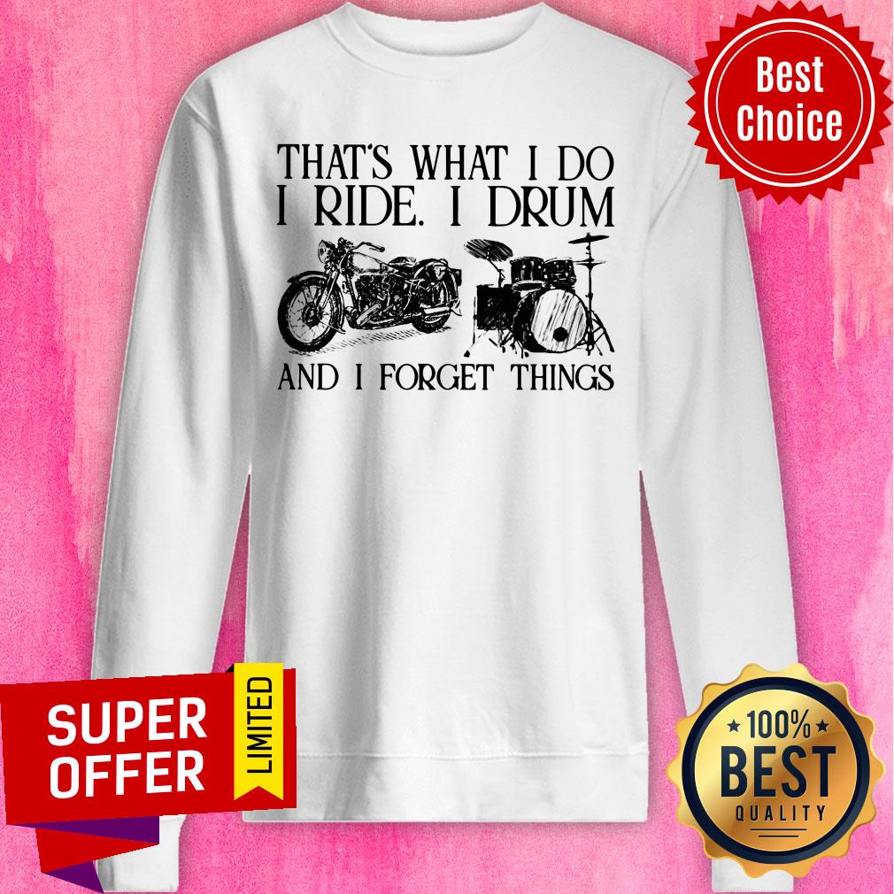 That's What I Do I Ride I Drum And I Forget Things Shirt - Image 3