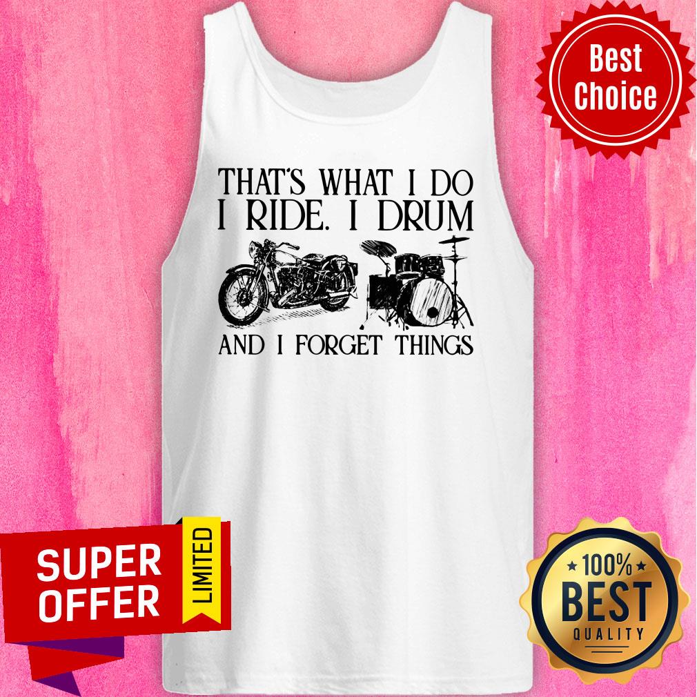 That's What I Do I Ride I Drum And I Forget Things Shirt - Image 5
