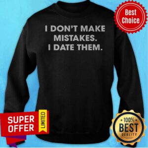 Alternative view of Top I Don’t Make Mistakes I Date Them Shirt
