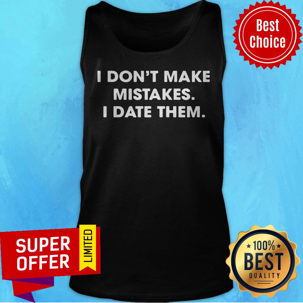 Top I Don’t Make Mistakes I Date Them Shirt - Image 5