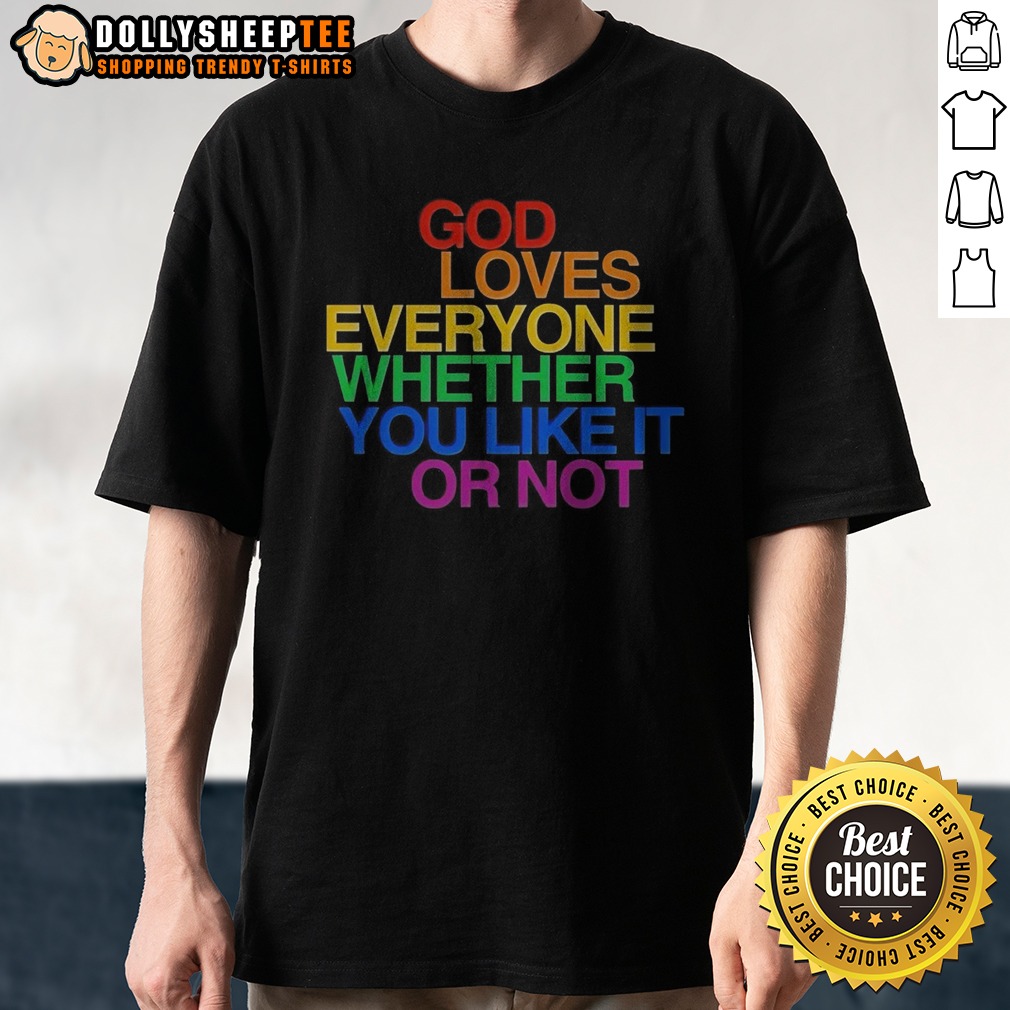 Good God Loves Everyone Whether You Like It Or Not Shirt